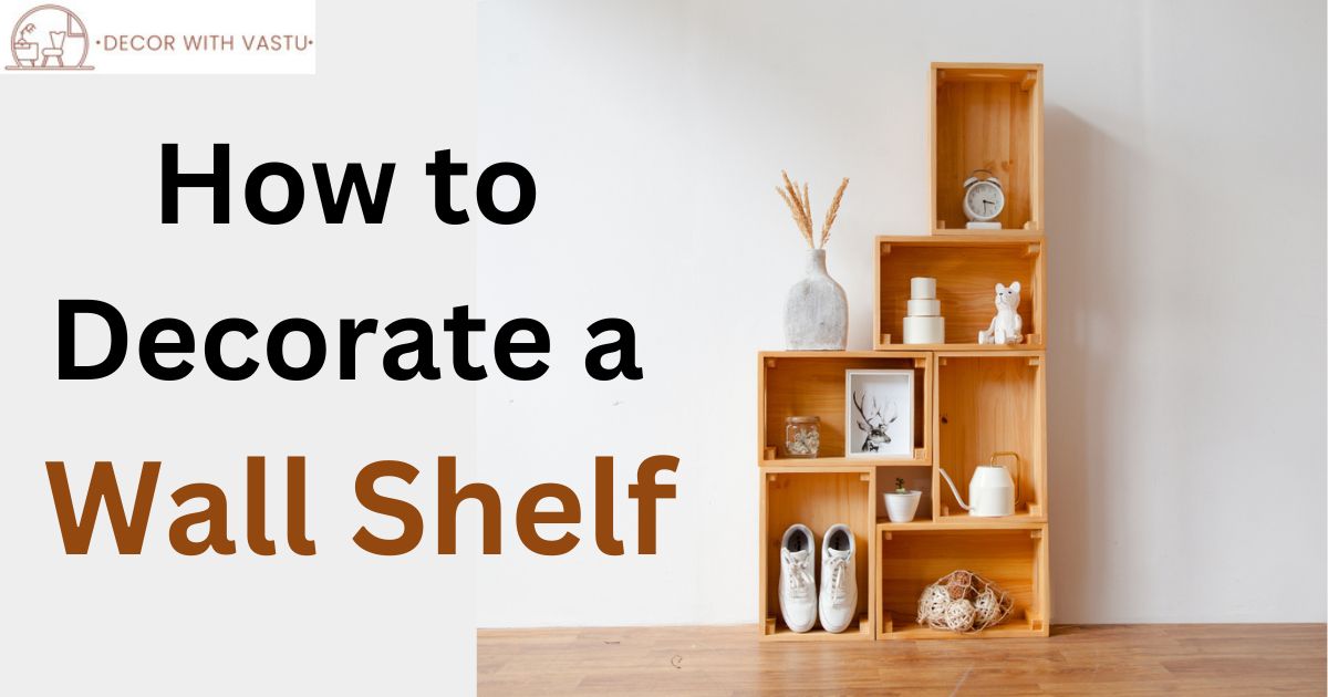 Transform Your Space: How to Decorate a Wall Shelf